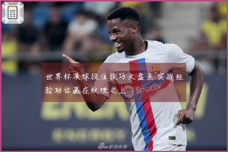 世界杯滚球投注技巧大盘点 实战经验助你赢在纹理之上