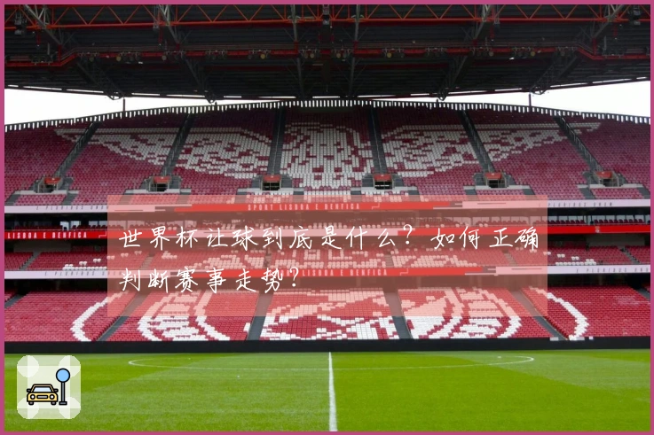 世界杯让球到底是什么？如何正确判断赛事走势？
